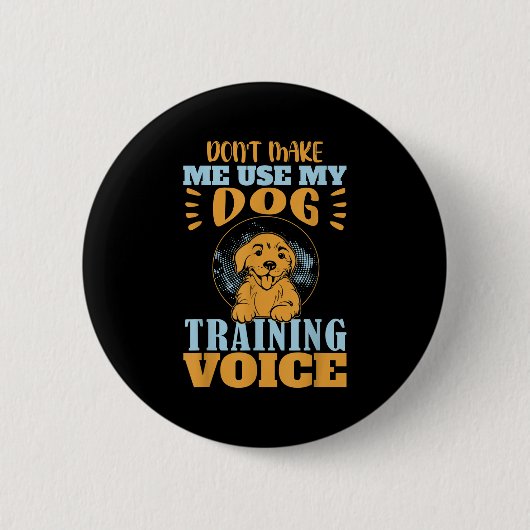 Don't Make Me Use My Dog Training Voice Gift Quote Button (Vorderseite)