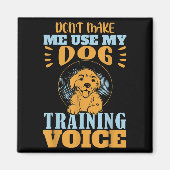 Don't Make Me Use My Dog Training Voice Gift Quote Magnet (Vorne)