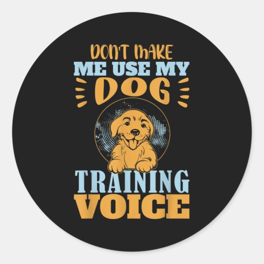 Don't Make Me Use My Dog Training Voice Gift Quote Runder Aufkleber (Vorderseite)