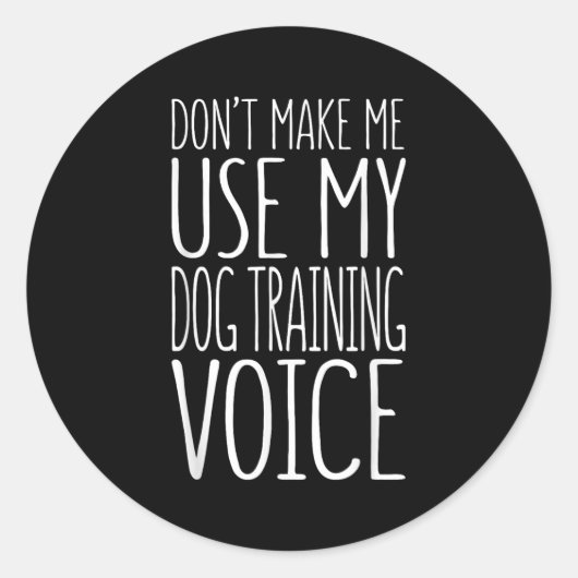 Don't Make Me Use My Dog Training Voice Shirt Dog Runder Aufkleber (Vorderseite)