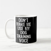 Don't Make Me Use My Dog Training Voice Trainer Fu Kaffeetasse (Links)