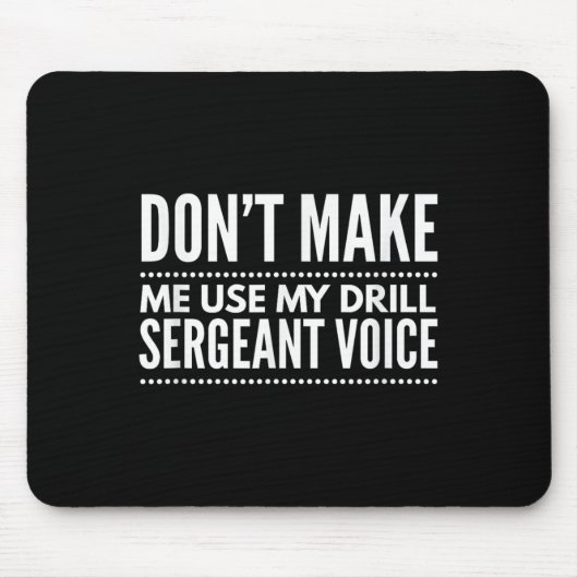 Don't Make Me Use My Drill Sergeant Voice Gift Mousepad (Vorne)