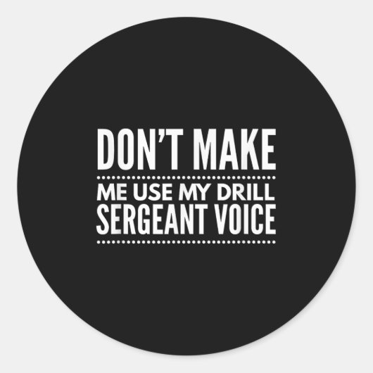 Don't Make Me Use My Drill Sergeant Voice Gift Runder Aufkleber (Vorderseite)