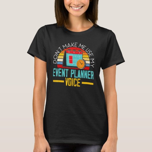 Don't Make Me Use My Event Planner Voice Event Pla T-Shirt (Vorderseite)