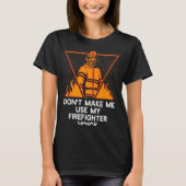 Dont Make Me Use My Firefighter Voice Retired Fire T-Shirt (Vorderseite)