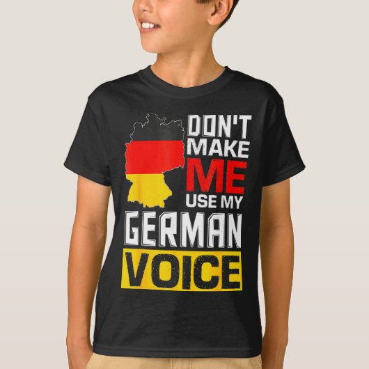 Dont Make Me Use My German Voice Germany Deutsc _1 T-Shirt (Vorderseite)