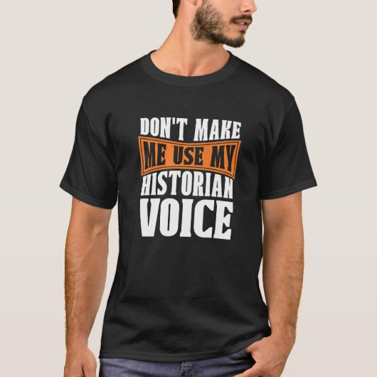 Don't Make Me Use My Historian Researcher History T-Shirt (Vorderseite)