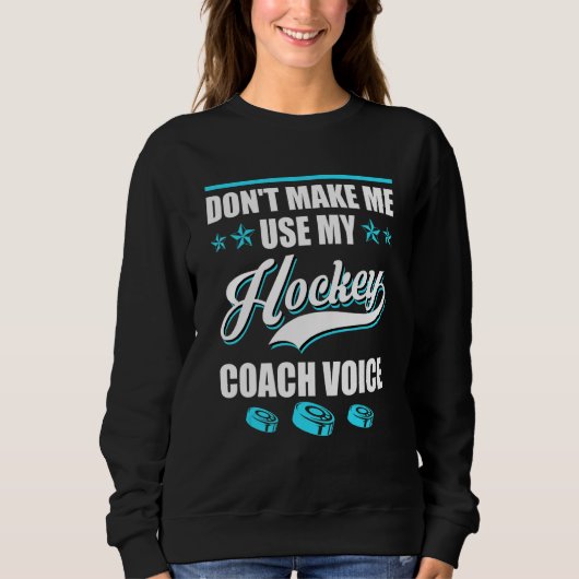 Dont Make Me Use My Hockey Coach Voice Ice Hockey  Sweatshirt (Vorderseite)