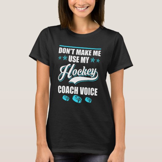 Dont Make Me Use My Hockey Coach Voice Ice Hockey T-Shirt (Vorderseite)