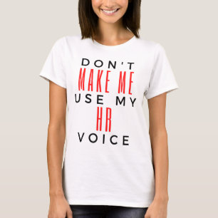 Don't Make Me Use My HR Voice 2 T-Shirt