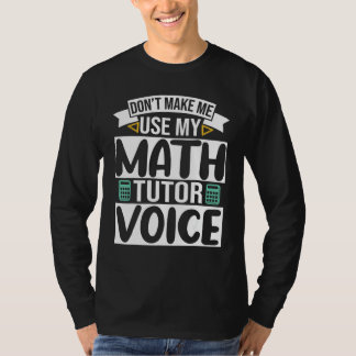 Don't Make Me Use My Math Tutor Voice T-Shirt
