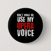 Don't Make Me Use My Opera Voice Opera Singer  Button (Vorderseite)