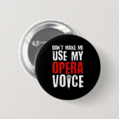 Don't Make Me Use My Opera Voice Opera Singer  Button (Vorne & Hinten)