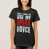 Don't Make Me Use My Opera Voice Opera Singer T-Shirt (Vorderseite)
