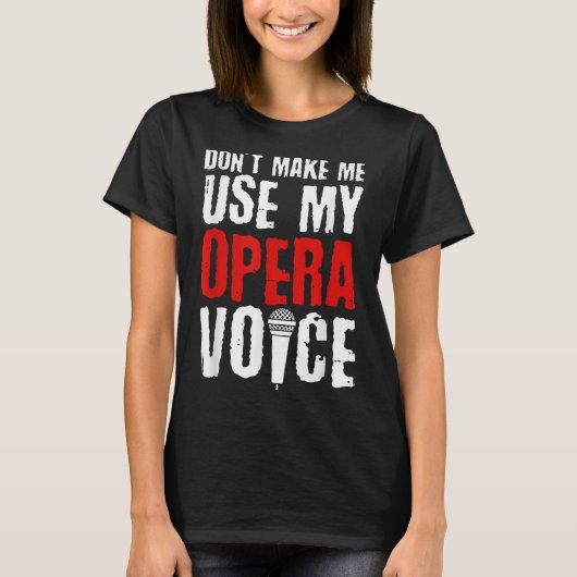 Don't Make Me Use My Opera Voice Opera Singer  T-Shirt (Vorderseite)