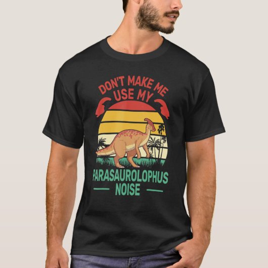 Don't Make me Use My Parasaurolophus Noise hadrosa T-Shirt (Vorderseite)