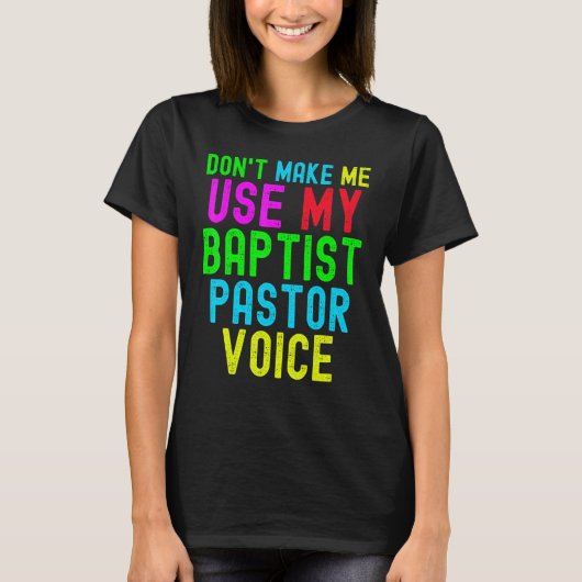 Don't Make Me Use My Pastor Voice for Baptist Prea T-Shirt (Vorderseite)