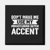 Don't Make Me Use My Pennsylvania Dutch Accent Magnet (Vorne)