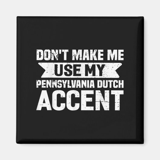 Don't Make Me Use My Pennsylvania Dutch Accent Magnet (Vorne)