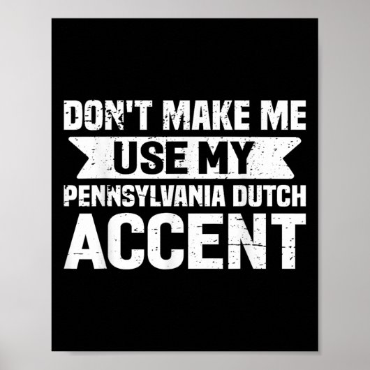 Don't Make Me Use My Pennsylvania Dutch Accent  Poster (Vorne)