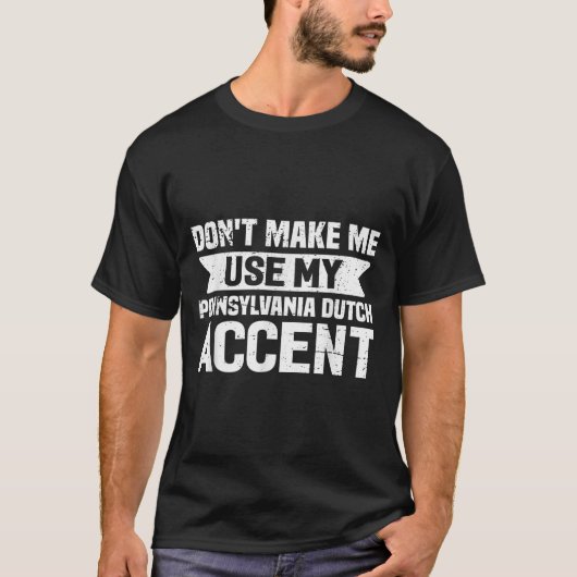 Don't Make Me Use My Pennsylvania Dutch Accent  T-Shirt (Vorderseite)