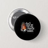 Don't Make Me Use My Prayer Hands Funny Church Pun Button (Vorne & Hinten)