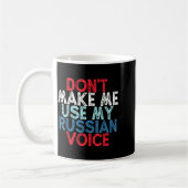 Don't Make Me Use My Russian Voice  Kaffeetasse (Links)