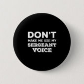 Don't Make Me Use My Sergeant Voice Drill Sergeant Button (Vorderseite)
