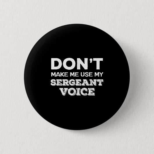 Don't Make Me Use My Sergeant Voice Drill Sergeant Button (Vorderseite)