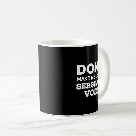 Don't Make Me Use My Sergeant Voice Drill Sergeant Kaffeetasse (VorderseiteRechts)