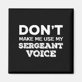 Don't Make Me Use My Sergeant Voice Drill Sergeant Magnet (Vorne)