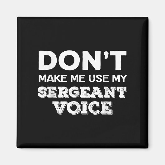 Don't Make Me Use My Sergeant Voice Drill Sergeant Magnet (Vorne)