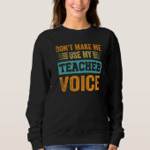Don't Make Me Use My Teacher Voice - Funny Teacher Sweatshirt (Vorderseite)