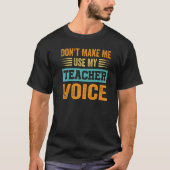 Don't Make Me Use My Teacher Voice - Funny Teacher T-Shirt (Vorderseite)