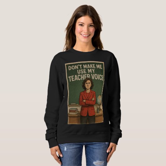 Don't Make me use my Teacher's voice Sweatshirt (Vorne ganz)