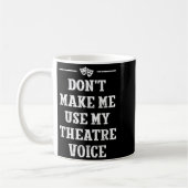 Dont Make Me Use My Theatre Voice Theater Directo  Kaffeetasse (Links)