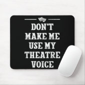 Dont Make Me Use My Theatre Voice Theater Directo  Mousepad (Mit Mouse)