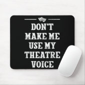 Dont Make Me Use My Theatre Voice Theater Directo  Mousepad (Mit Mouse)