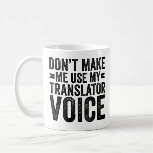 Don't Make Me Use My Translator Voice Kaffeetasse (Links)