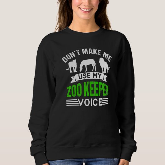 Don't Make Me Use My Zookeeper Voice Zoo Keeper Zo Sweatshirt (Vorderseite)