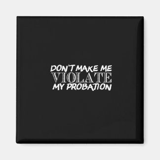 don't make me violate my probation magnet