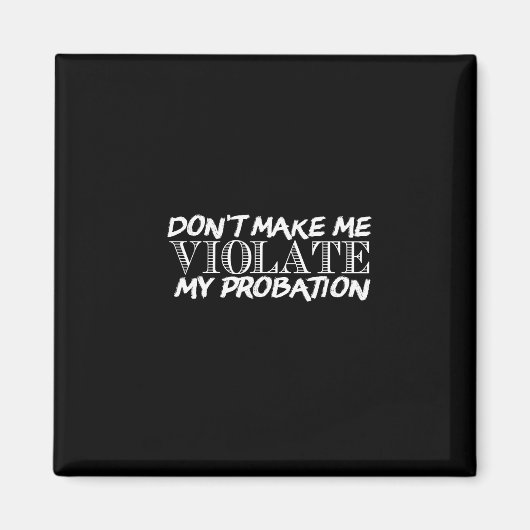 don't make me violate my probation magnet (Vorne)
