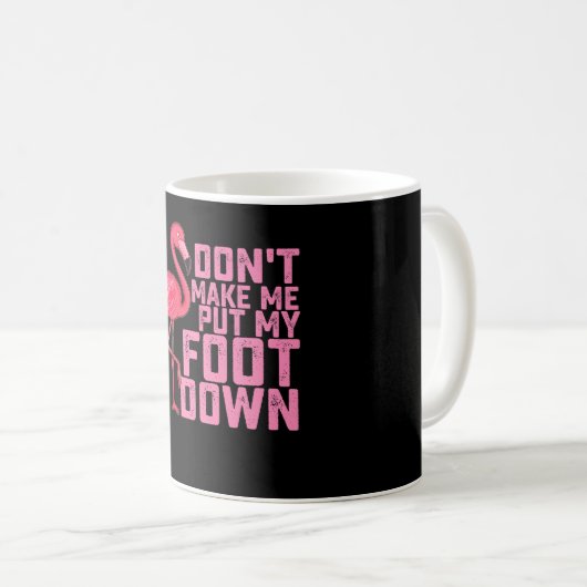 Don't Make Put My Foot Down Flamingo Kaffeetasse (VorderseiteRechts)
