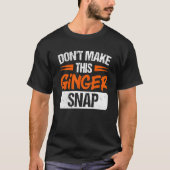 Don't Make This Ginger Snap Red Haired Redheaded T-Shirt (Vorderseite)