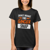 Don't Make This Ginger Snap Red Haired Redheaded T-Shirt (Vorderseite)