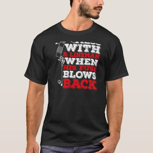 Don't Mess With A Lineman When His Fuse Blows Back T-Shirt (Vorderseite)