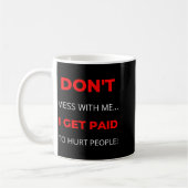Dont Mess With Me I Get Paid To Hurt People Kaffeetasse (Links)