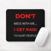 Dont Mess With Me I Get Paid To Hurt People  Mousepad (Mit Mouse)
