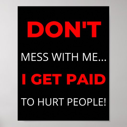 Dont Mess With Me I Get Paid To Hurt People  Poster (Vorne)