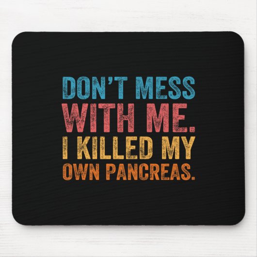 Don't Mess With-me I Killed My Own Pancreas Funny Mousepad (Vorne)